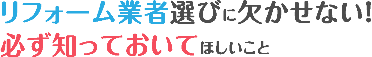 リフォーム業者選びに欠かせない!必ず知っておいてほしいこと