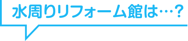 水周りリフォーム館とは