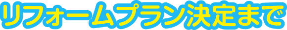 リフォームプラン決定まで